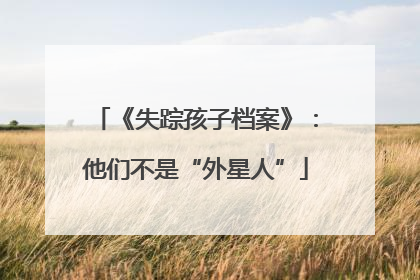 《失踪孩子档案》：他们不是“外星人”