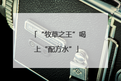 “牧草之王”喝上“配方水”