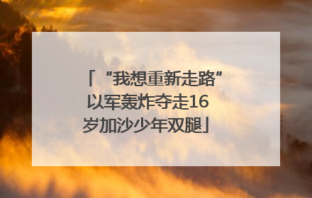 “我想重新走路” 以军轰炸夺走16岁加沙少年双腿