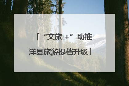 “文旅 +”助推洋县旅游提档升级