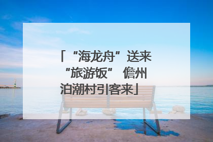 “海龙舟”送来“旅游饭” 儋州泊潮村引客来