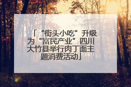 “街头小吃”升级为“富民产业”四川大竹县举行肉丁面主题消费活动