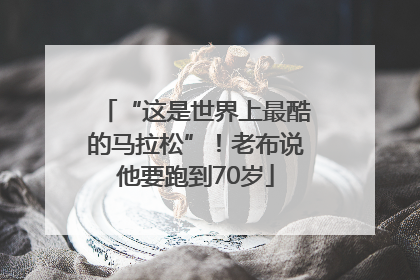 “这是世界上最酷的马拉松”！老布说他要跑到70岁