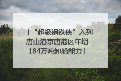 “超级钢铁侠”入列 唐山港京唐港区年增184万吨卸船能力