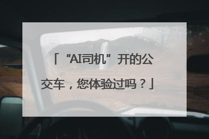 “AI司机”开的公交车，您体验过吗？