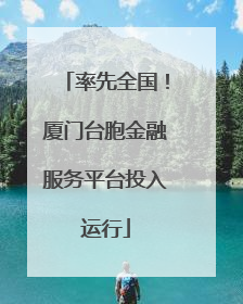 率先全国！厦门台胞金融服务平台投入运行