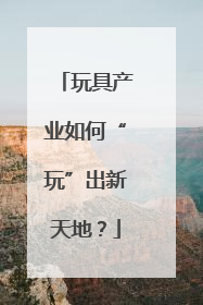 玩具产业如何“玩”出新天地？