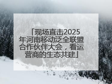 现场直击2025年河南移动泛全联盟合作伙伴大会，看运营商的生态共建