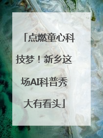 点燃童心科技梦！新乡这场AI科普秀大有看头