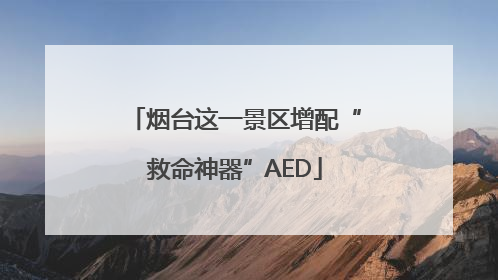 烟台这一景区增配“救命神器”AED