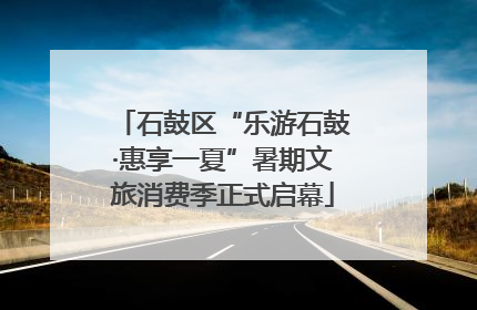石鼓区“乐游石鼓·惠享一夏”暑期文旅消费季正式启幕