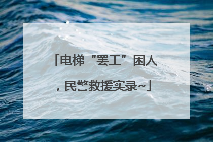 电梯“罢工”困人，民警救援实录~