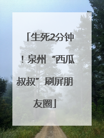 生死2分钟！泉州“西瓜叔叔”刷屏朋友圈