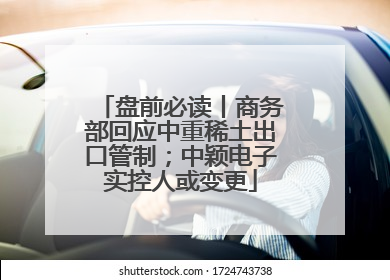 盘前必读丨商务部回应中重稀土出口管制；中颖电子实控人或变更