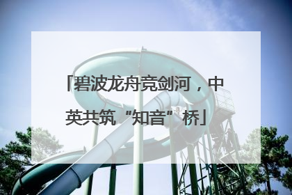 碧波龙舟竞剑河，中英共筑“知音”桥