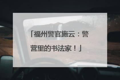 福州警官施云：警营里的书法家！