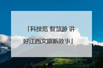 科技范 智慧游 讲好江西文旅新故事