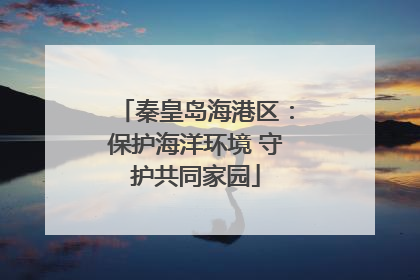 秦皇岛海港区：保护海洋环境 守护共同家园