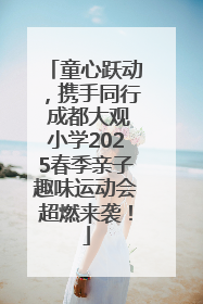 童心跃动，携手同行 成都大观小学2025春季亲子趣味运动会超燃来袭！