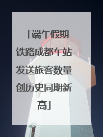 端午假期 铁路成都车站发送旅客数量创历史同期新高