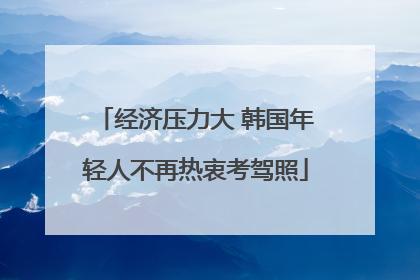 经济压力大 韩国年轻人不再热衷考驾照