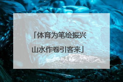 体育为笔绘振兴 山水作卷引客来