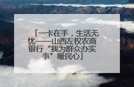 一卡在手，生活无忧——山西左权农商银行“我为群众办实事”暖民心