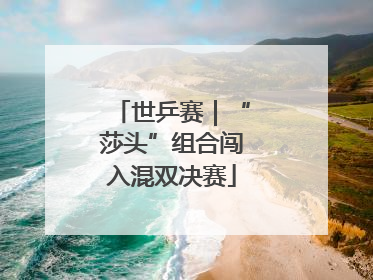 世乒赛｜“莎头”组合闯入混双决赛