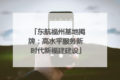 东航福州基地揭牌：高水平服务新时代新福建建设