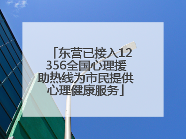 东营已接入12356全国心理援助热线为市民提供心理健康服务