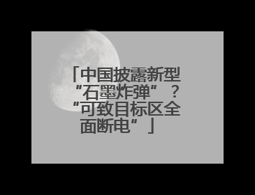 中国披露新型“石墨炸弹”？“可致目标区全面断电”