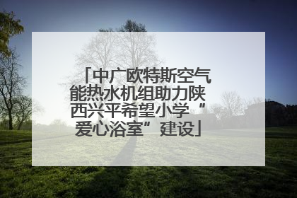 中广欧特斯空气能热水机组助力陕西兴平希望小学“爱心浴室”建设