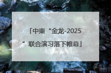 中柬“金龙-2025”联合演习落下帷幕