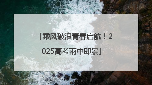 乘风破浪青春启航！2025高考雨中即景