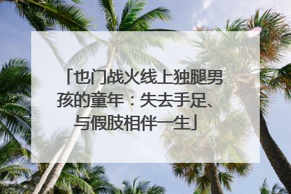 也门战火线上独腿男孩的童年：失去手足、与假肢相伴一生