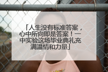 人生没有标准答案，心中所向即是答案！一中实验这场毕业典礼充满温情和力量