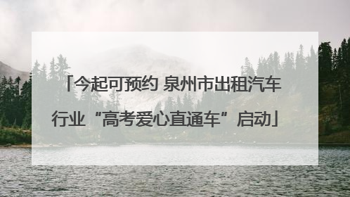 今起可预约 泉州市出租汽车行业“高考爱心直通车”启动