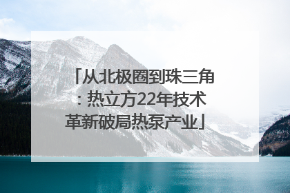从北极圈到珠三角：热立方22年技术革新破局热泵产业