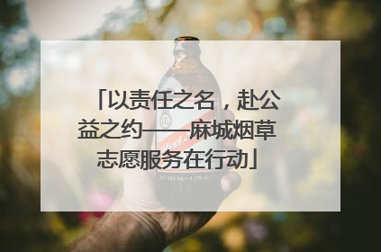 以责任之名，赴公益之约——麻城烟草志愿服务在行动