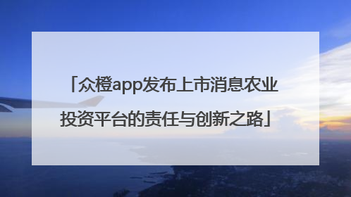 众橙app发布上市消息农业投资平台的责任与创新之路