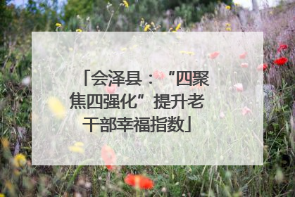 会泽县：“四聚焦四强化”提升老干部幸福指数