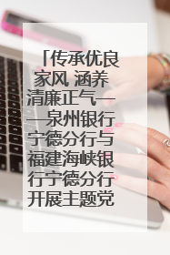 传承优良家风 涵养清廉正气——泉州银行宁德分行与福建海峡银行宁德分行开展主题党日活动