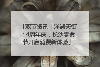双节资讯丨洋湖天街：4周年庆，长沙零食节开启消费新体验