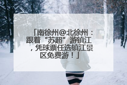 南徐州@北徐州：跟着“苏超”游镇江，凭球票任选镇江景区免费游！