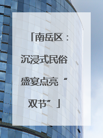南岳区：沉浸式民俗盛宴点亮“双节”