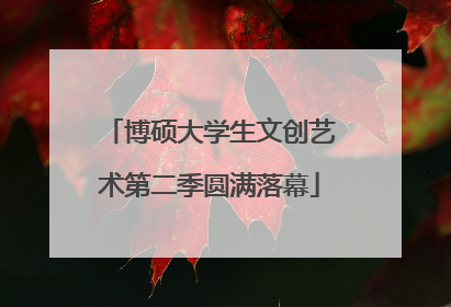 博硕大学生文创艺术第二季圆满落幕