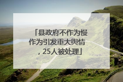县政府不作为慢作为引发重大舆情，25人被处理