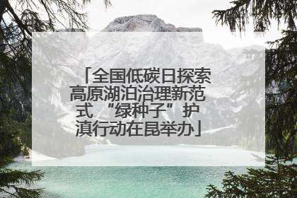 全国低碳日探索高原湖泊治理新范式 “绿种子”护滇行动在昆举办