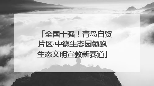 全国十强！青岛自贸片区·中德生态园领跑生态文明宣教新赛道