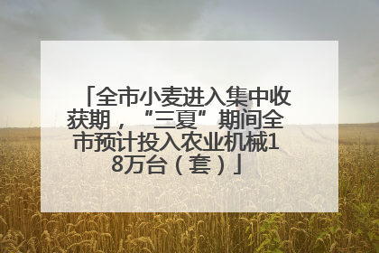 全市小麦进入集中收获期，“三夏”期间全市预计投入农业机械18万台（套）